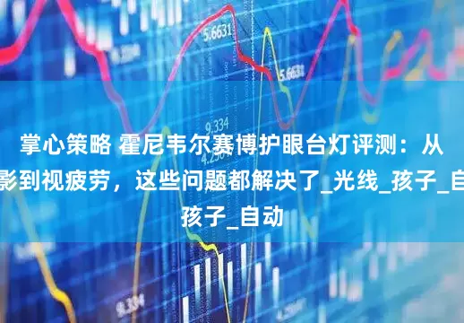 掌心策略 霍尼韦尔赛博护眼台灯评测：从手影到视疲劳，这些问题都解决了_光线_孩子_自动